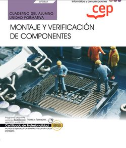 Cuaderno del alumno. Montaje y verificación de componentes (UF0861). Certificados de profesionalidad. Montaje y reparación de sistemas microinformáticos (IFCT0309)