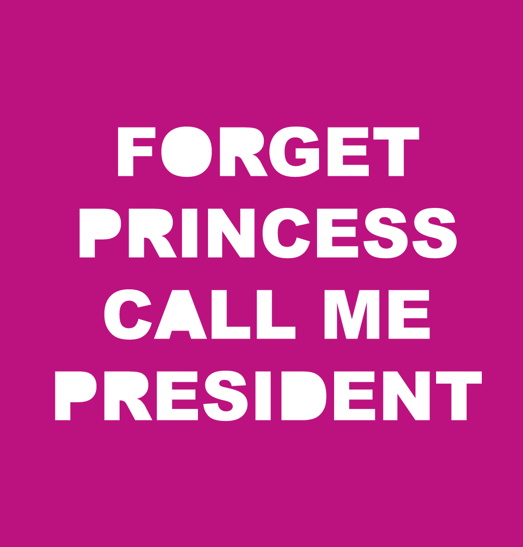 Forget Princess Call Me President