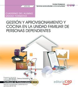 Cuaderno del alumno. Gestión y aprovisionamiento y cocina en la unidad familiar de personas dependientes (UF0125). Certificados de profesionalidad. Atención sociosanitaria a personas en el domicilio (SSCS0108)
