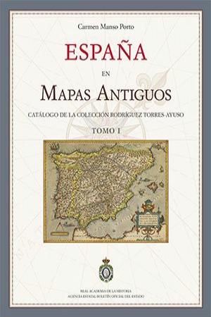 España en mapas antiguos. Catálogo de la colección Rodríguez Torres-Ayuso