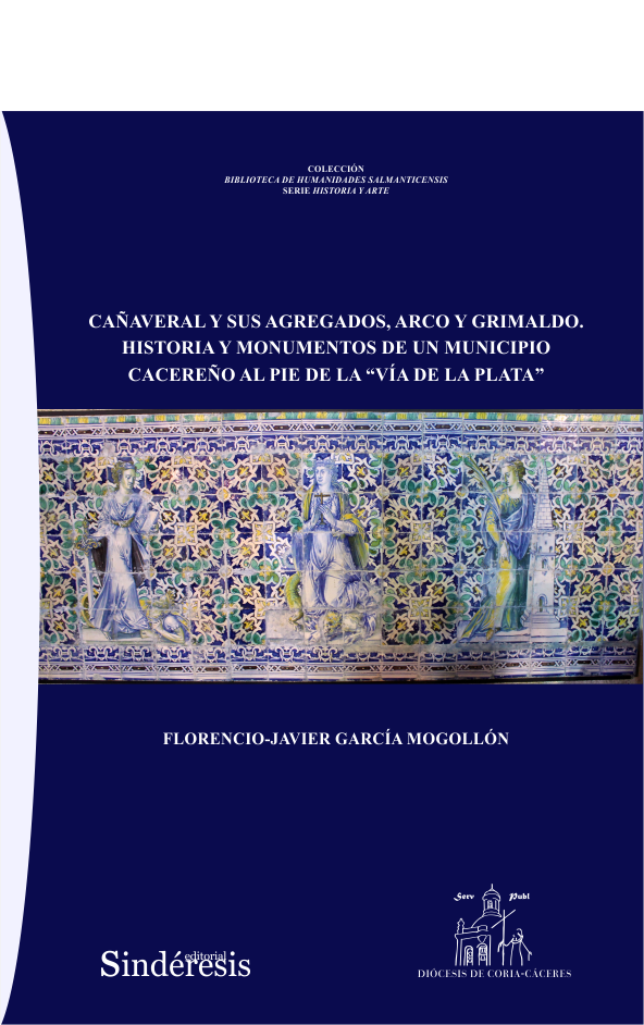 CAÑAVERAL Y SUS AGREGADOS, ARCO Y GRIMALDO. HISTORIA Y MONUMENTOS DE UN MUNICIPIO CACEREÑO AL PIE DE LA “VÍA DE LA PLATA”