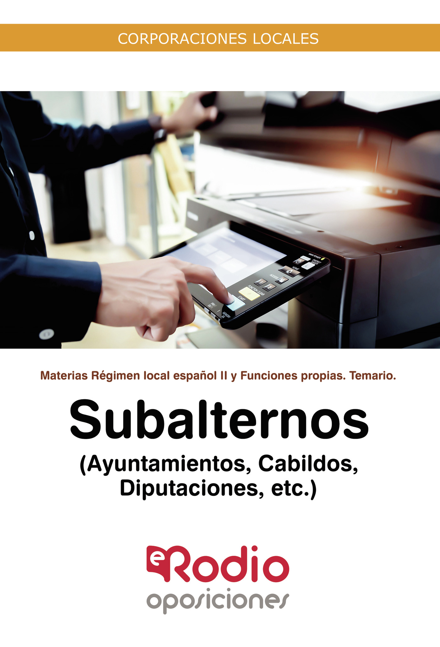 Subalternos (Ayuntamientos, Cabildos, Diputaciones, etc.).  Materias Régimen local español II y Funciones propias. Temario