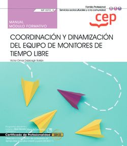 Manual. Coordinación y dinamización del equipo de monitores de tiempo libre (MF1870_3). Certificados de profesionalidad. Dirección y coordinación de actividades de tiempo libre educativo infantil y juvenil (SSCB0211)