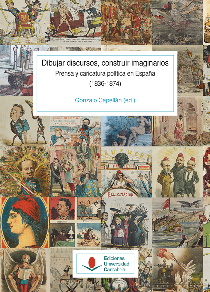 Dibujar discursos, construir imaginarios. Prensa y caricatura política en España (1836-1874) (T. I - vol. 1)