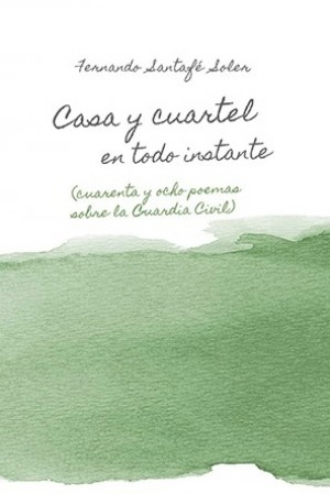 Casa y cuartel en todo instante (cuarenta y ocho poemas sobre la Guardia Civil)