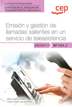Manual. Emisión y gestión de llamadas salientes en un servicio de teleasistencia (MF1424_2). Certificados de profesionalidad. Gestión de llamadas de teleasistencia (SSCG0111)