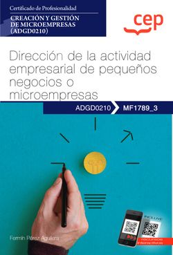 Manual. Dirección de la actividad empresarial de pequeños negocios o microempresas (MF1789_3). Certificados de profesionalidad. Creación y gestión de microempresas (ADGD0210)