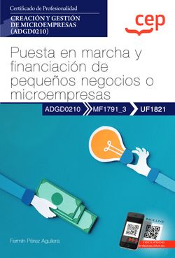 Manual. Puesta en marcha y financiación de pequeños negocios o microempresas (UF1821). Certificados de profesionalidad. Creación y gestión de microempresas (ADGD0210)