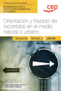 Manual. Orientación y trazado de recorridos en el medio natural o urbano (UF0729). Certificados de profesionalidad. Interpretación y educación ambiental (SEAG0109)