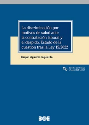 La discriminación por motivos de salud ante la contratación laboral y el despido. Estado de la cuestión tras la Ley 15/2022