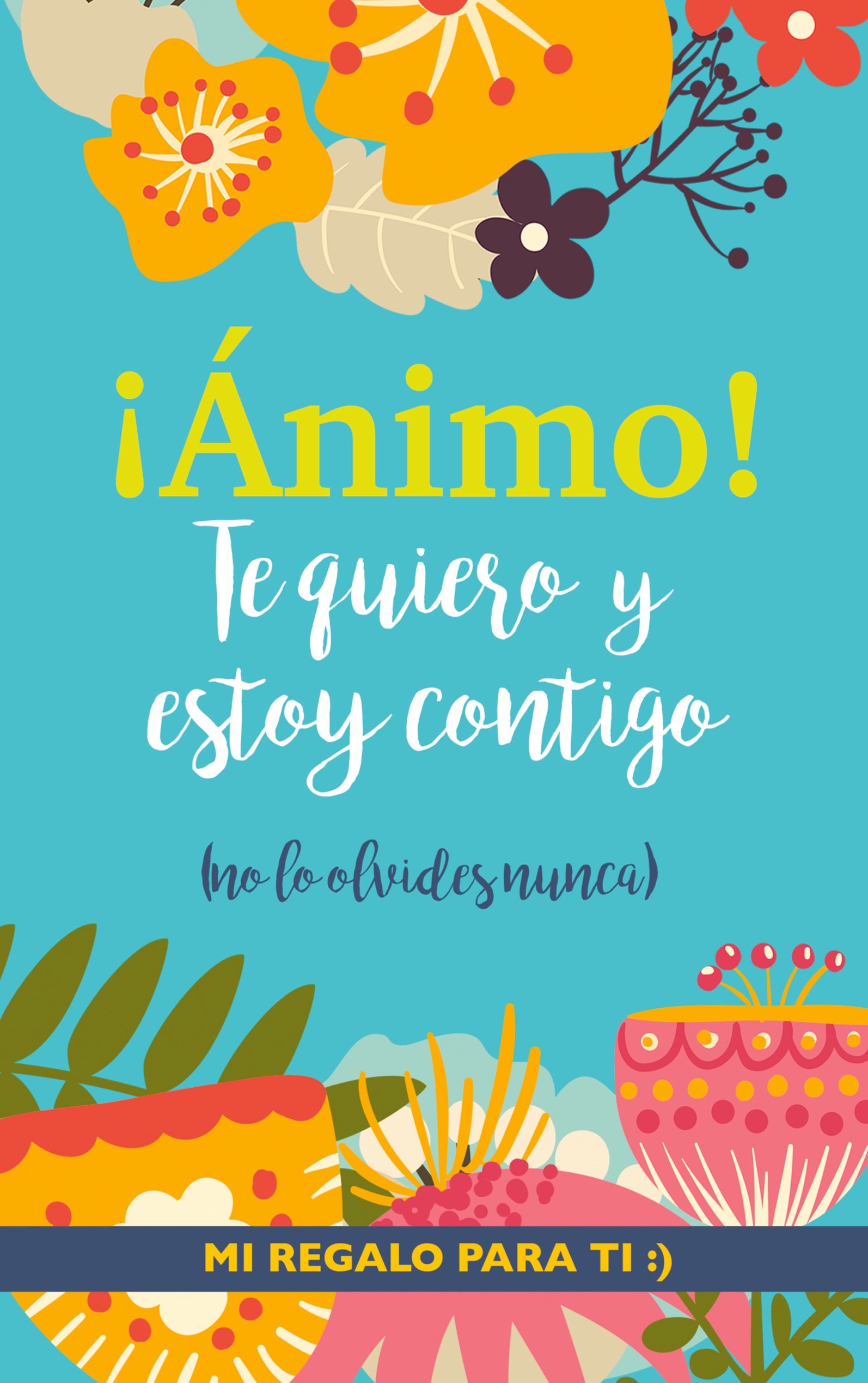 ¡Ánimo! Te quiero y estoy contigo