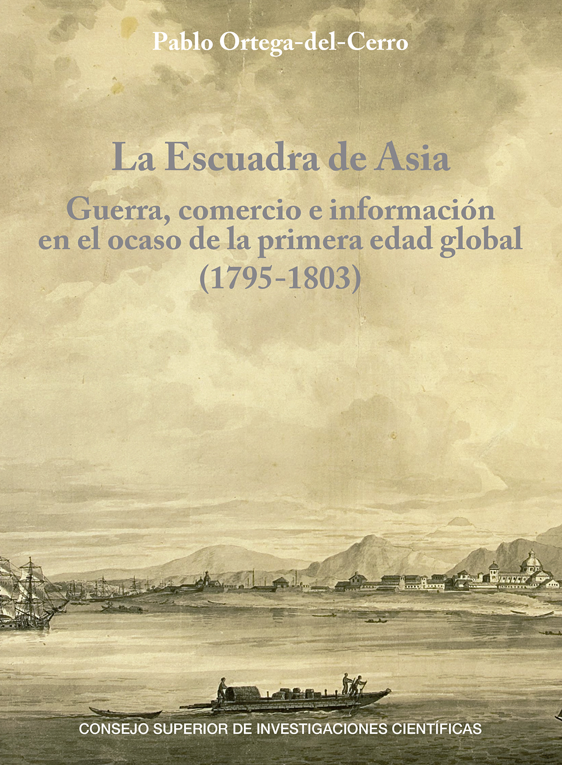 La Escuadra de Asia : guerra, comercio e información en el ocaso de la primera edad global (1795-1803)