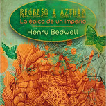 Regreso a Aztlán. La épica de un imperio