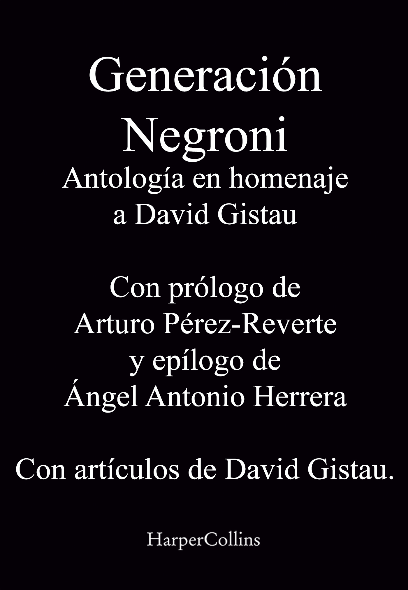 Generación Negroni. Antología en homenaje a David Gistau. Con prólogo de Arturo Pérez-Reverte y epílogo de Ángel Antonio Herrera. Con artículos de David Gistau.