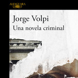Una novela criminal ( Premio Alfaguara de novela 2018 )
