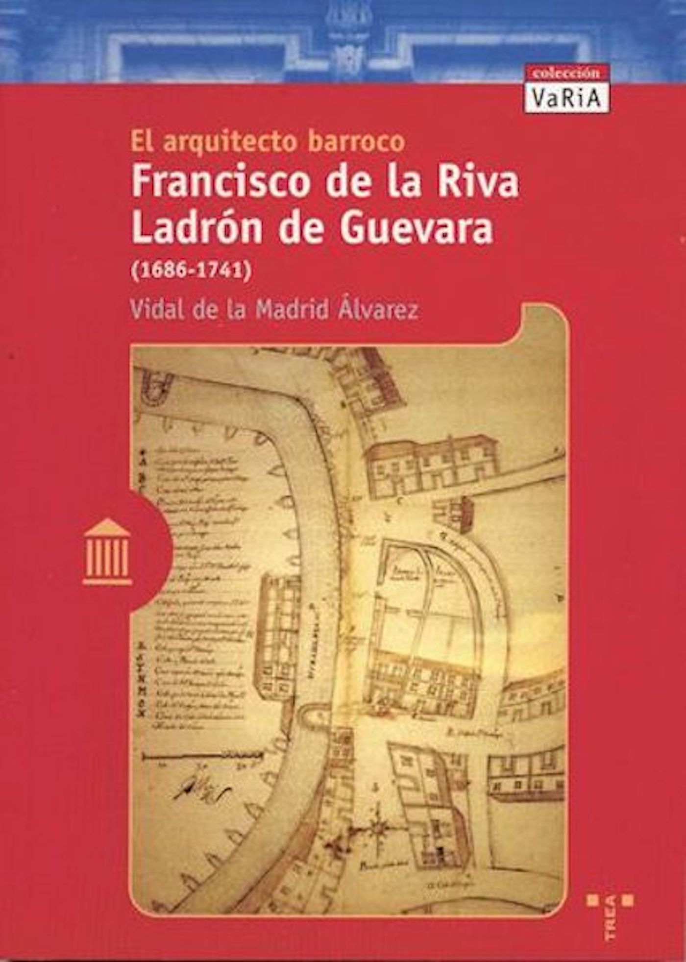El arquitecto barroco Francisco de la Riva Ladrón de Guevara (1686-1741)