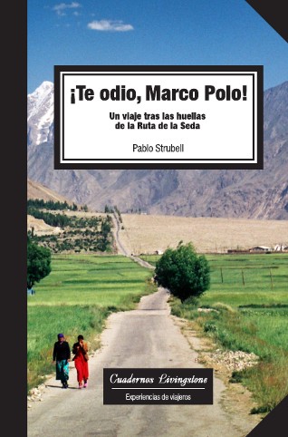 Te odio Marco Polo! Un viaje tras las huellas de la Ruta de la Seda