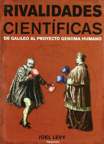 Rivalidades cientificas. De galileo al proyecto genoma humano.
