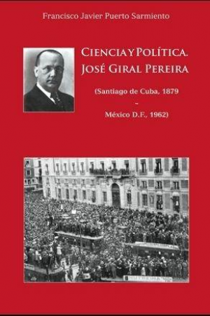 Ciencia y Política. José Giral Pereira  (Santiago de Cuba, 1879 - México D.F., 1962)