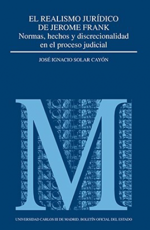 El realismo jurídico de Jerome Frank normas, hechos y discrecionalidad en el proceso judicial