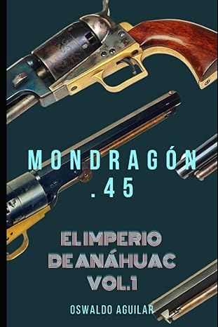 Mondragón .45: El Imperio de Anáhuac 1
