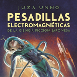 PESADILLAS ELECTROMAGNÉTICAS DE LA CIENCIA FICCIÓN JAPONESA