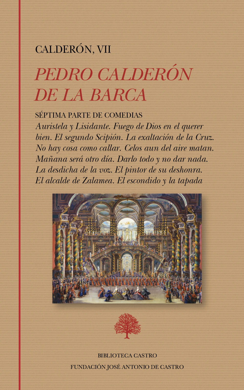 Séptima Parte de Comedias: Auristela y Lisidante. Fuego de Dios en el querer bien. El segundo Scipión. La exaltación de la Cruz. No hay cosa como callar. Celos aun del aire matan. Mañana será otro día. Darlo todo y no dar nada. La desdicha de la voz. El pintor de su deshonra. El alcalde de Zalamea. El escondido y la tapada.