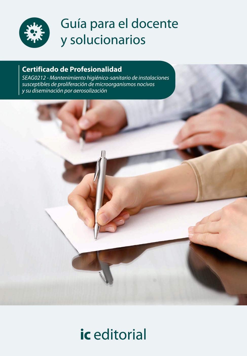 Mantenimiento higiénico-sanitario de instalaciones susceptibles de proliferación de microorganismos nocivos y su diseminación por aerosolización. SEAG0212 - Guía para el docente y solucionarios