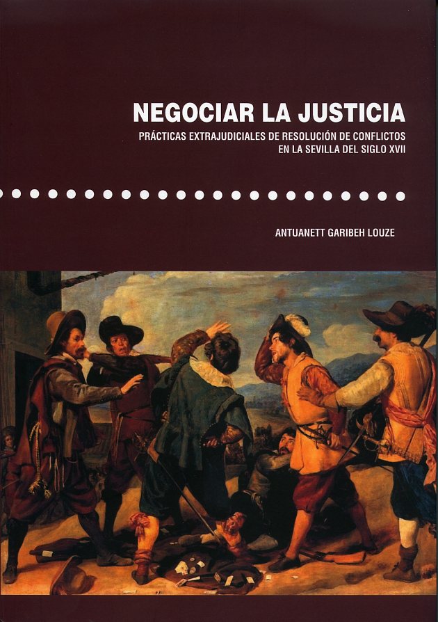 Negociar la justicia. Práctivas extrajudiciales de resolución de conflictos en la Sevilla del siglo XVII