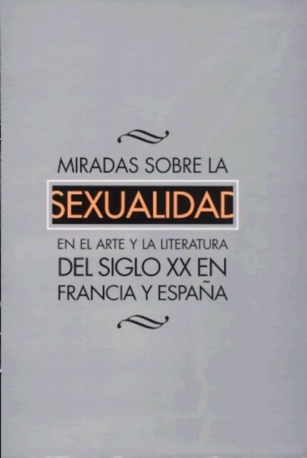 Miradas sobre la sexualidad en el arte y la literatura del siglo XX en Francia y en España