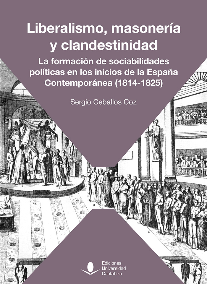 Liberalismo, masonería y clandestinidad. La formación de sociabilidades políticas en los inicios de la España Contemporánea (1814-1825)