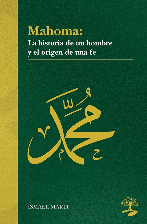 MAHOMA. La historia de un hombre y el origen de una fe