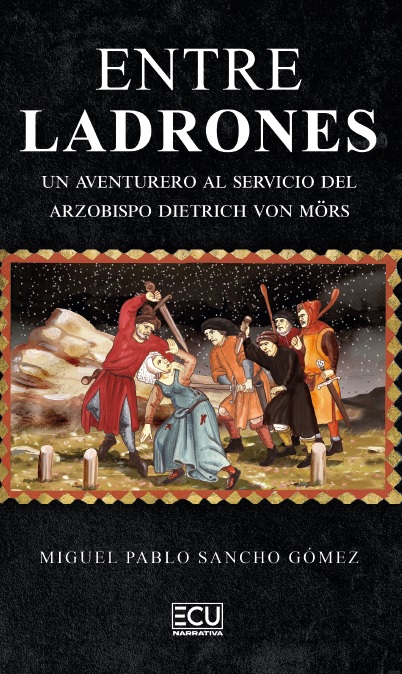 Entre ladrones. Un aventurero al servicio del arzobispo Dietrich von Mörs