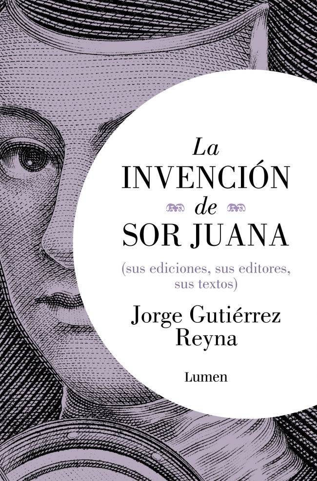 La invención de sor Juana (sus editores, sus ediciones, sus