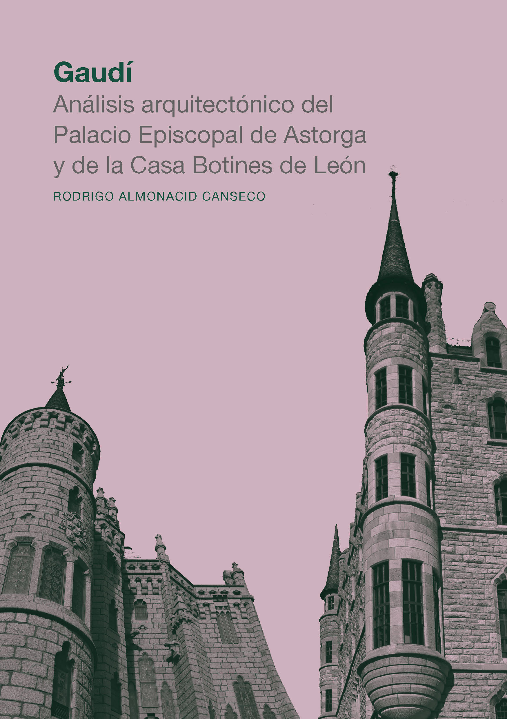 Gaudí. Análisis arquitectónico del Palacio Episcopal de Astorga y de la Casa Botines de León