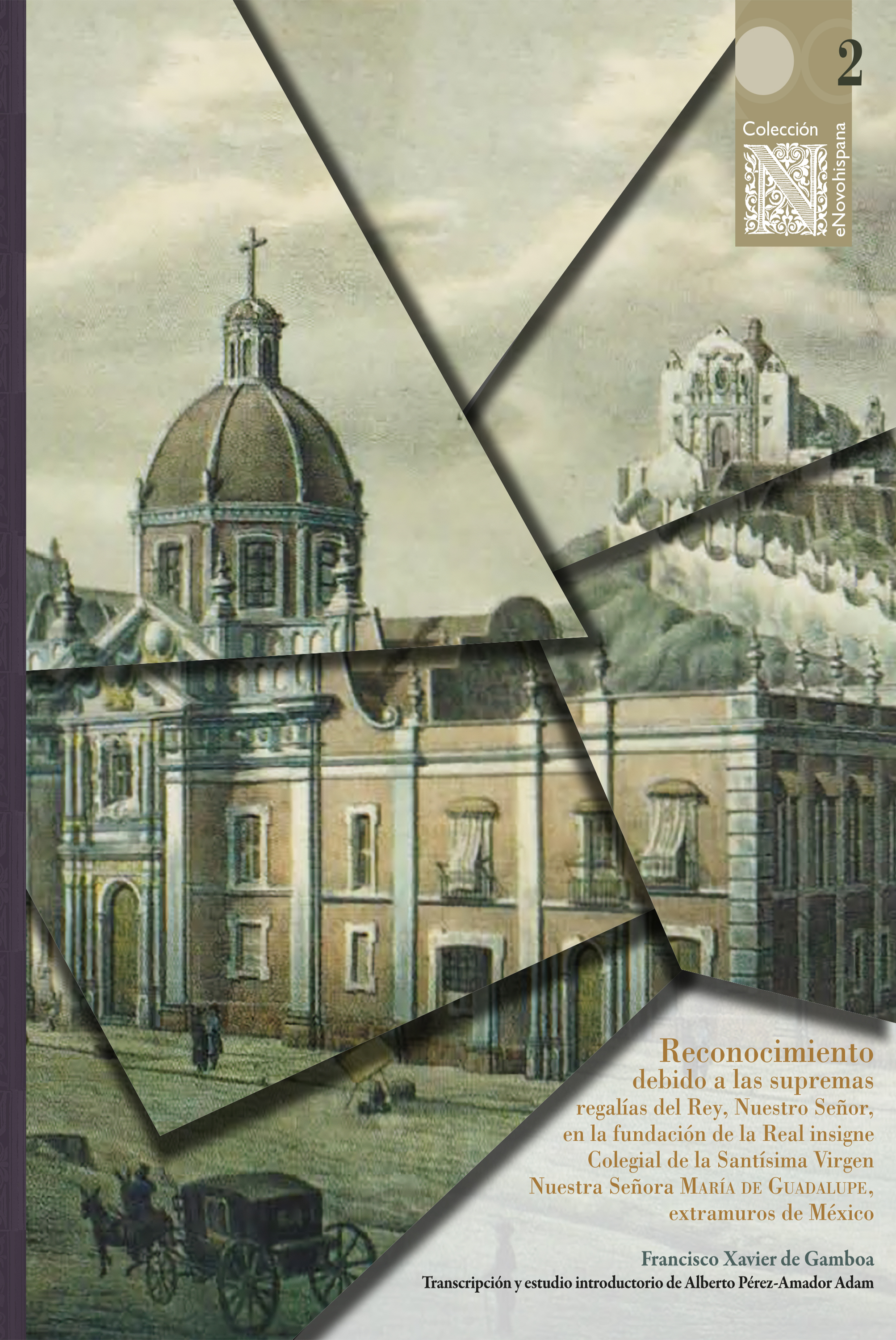 Reconocimiento debido a las supremas regalías del Rey, Nuestro Señor en la fundación de la Real insigne Colegial de la Santísima Virgen Nuestra Señora María de Guadalupe, extramuros de México